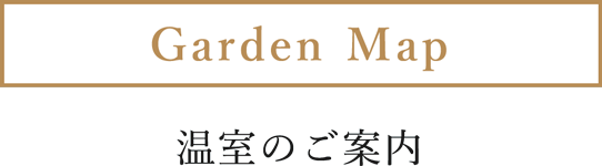 Garden Map 温室のご案内